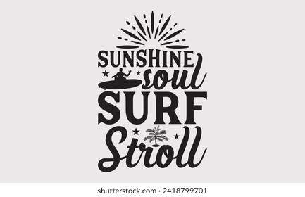 Sunshine Soul Surf Stroll -Summer Season, Surfing Hobbies T-Shirt Designs, It's Never Too Late To Start Something New, Calligraphy Motivational Good Quotes, For Poster, Templates, Wall, Templates.