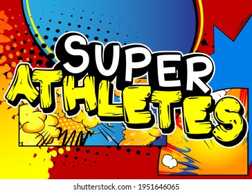 Super Athletes - Comic book style text. Sport, training and fitness related words, quote on colorful background. Poster, banner, template. Cartoon vector illustration.