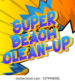 Super Beach Clean-up - Vector illustrated comic book style phrase on abstract background.