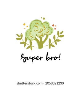 Super Broccoli handwritten text isolated on white background. Vector illustration of a broccoli with the funny pun 'Super Bro!' Fun T-Shirt design.Healthy food concept for vegetarian market, menu