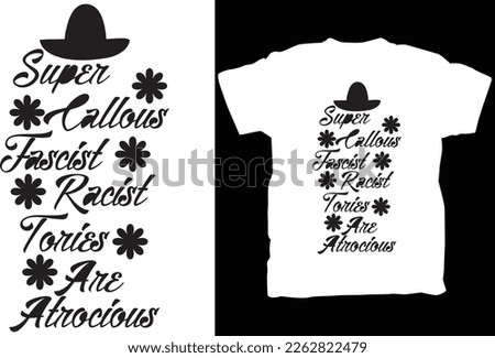 SUPER CALLOUS FASCIST RACIST TORIES ARE ATROCIOUS T-Shirt, TRENDING TEE