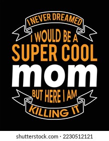 Super cool mom  but here i am t-shirt