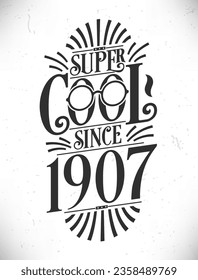 Super Cool since 1907. Born in 1907 Typography Birthday Lettering Design.