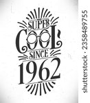 Super Cool since 1962. Born in 1962 Typography Birthday Lettering Design.
