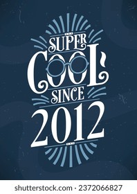 Super Cool since 2012. 2012 Birthday Typography Tshirt Design.