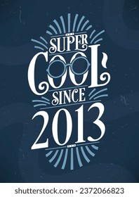 Super Cool since 2013. 2013 Birthday Typography Tshirt Design.