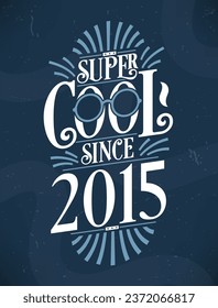 Super Cool since 2015. 2015 Birthday Typography Tshirt Design.