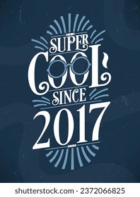 Super Cool since 2017. 2017 Birthday Typography Tshirt Design.
