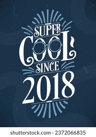 Super Cool since 2018. 2018 Birthday Typography Tshirt Design.