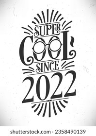 Super Cool since 2022. Born in 2022 Typography Birthday Lettering Design.