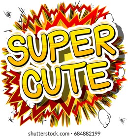 Super Cute - Comic book style phrase on abstract background.