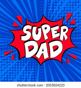 Super dad  in comic pop art style.  Super dad message in sound speech bubble in pop art style. Comic book explosion with text Super dad.