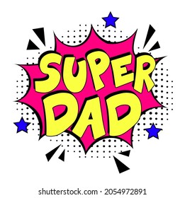 Super dad  in comic pop art style.  Super dad message in sound speech bubble in pop art style. Comic book explosion with text Super dad.