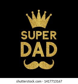 Super Dad gold glitter lettering with crown and mustache  on black background. Father’s Day greeting card. Easy to edit vector template for typography poster, banner, flyer, postcard, invitation.