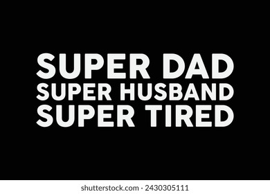 Super Dad, Super Husband, Super Tired, Funny Fathers Day Shirt Design