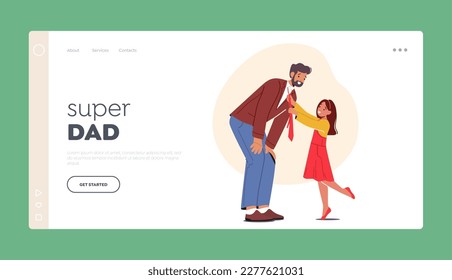 Super Dad Landing Page Template. Little Girl Tying A Bow On Her Dad's Shirt Collar. Special Moment Between Father And Daughter Family Characters, Love And Affection. Cartoon People Vector Illustration