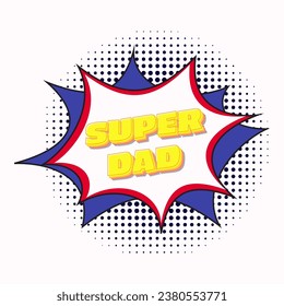 Super dad message in sound speech bubble in pop art style. Sound bubble speech word cartoon expression vector illustration