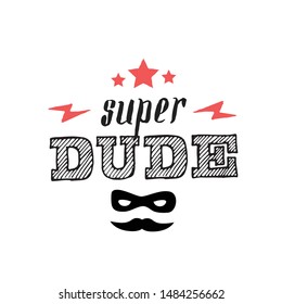 Super Dude - t-shirt print. Vector illustration. Patch with lettering, lightnings, moustache and stars. Super hero mask and slogan, graphic for kids t shirt.