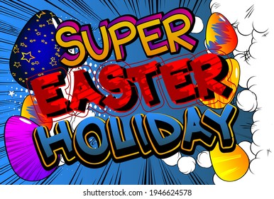 Super Easter Holiday - Comic book style holiday related text. Greeting card, social media post, and poster. Words, quote on colorful background. Banner, template. Cartoon vector illustration.