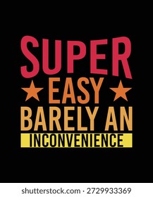 SUPER EASY BARELY AN INCONVENIENCE TSHIRT DESIGN