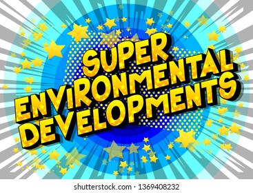 Super Environmental Developments - Vector illustrated comic book style phrase on abstract background.