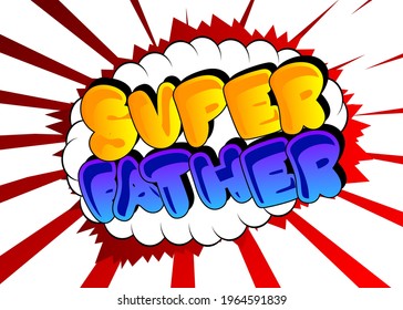 Super Father - Comic book style text. Celebrating parents event related words, quote on colorful background. Poster, banner, template. Cartoon vector illustration.