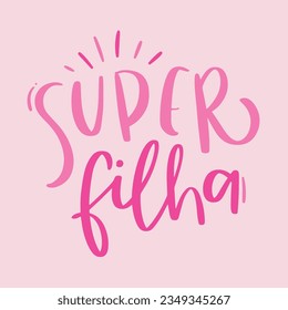 Super filha. super daughter in brazilian portuguese. Modern hand Lettering. vector.