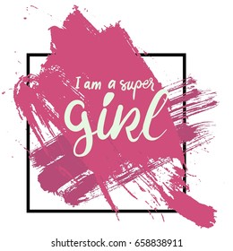 I am a super girl. Girl quote. Inspirational and motivation quote for fitness, gym. Modern calligraphic style. Hand lettering and custom typography for t-shirts, bags, for posters