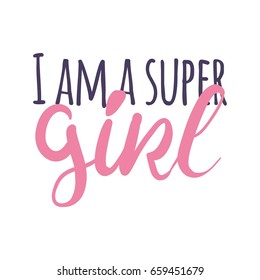 I am a super girl. Girl quote. Inspirational and motivation quote for fitness, gym. Modern calligraphic style. Hand lettering and custom typography for t-shirts, bags, for posters