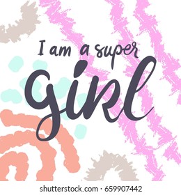 I am a super girl. Girl quote. Inspirational and motivation quote for fitness, gym. Modern calligraphic style. Hand lettering and custom typography for t-shirts, bags, for posters