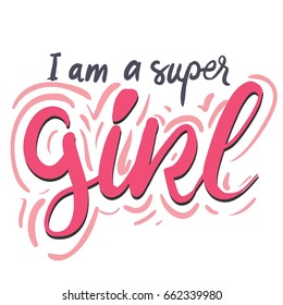 I am a super girl. Girl quote. Inspirational and motivation quote for fitness, gym. Modern calligraphic style. Hand lettering and custom typography for t-shirts, bags, for posters