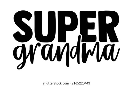 Super grandma - Super Family t shirts design, Hand drawn lettering phrase, Calligraphy t shirt design, Isolated on white background, svg Files for Cutting Cricut and Silhouette, EPS 10, card, flyer