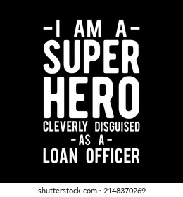 I Am A Super Hero Cleverly Disguised As A Loan Officer T-Shirt Design