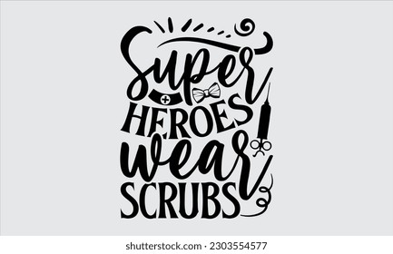 Super Heroes Wear Scrubs - Nurse T Shirt Design, Hand Drawn Lettering Phrase, Vector Illustration, Prints On Stickers, Templet, Bags, Posters, Cards And Mug.


