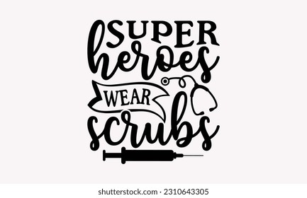 Super heroes wear scrubs - Nurse SVG T-shirt Design, Nurse Practitioner, Typography Poster with Old Style Camera And Quotes.