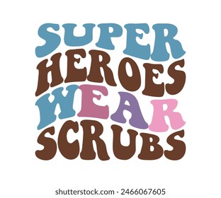 Super Heroes Wear Scrubs, Typography T shirt Design, vector illustration, graphic template, print on demand, vintage, eps 8, textile fabrics, retro style, apparel, nursing tee, nurses day t-shirt