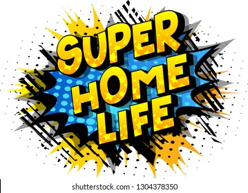 Super Home Life - Vector illustrated comic book style phrase on abstract background.