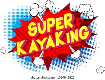 Super Kayaking - Vector illustrated comic book style phrase on abstract background.