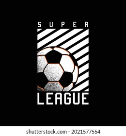 super league with illustration soccer ball, typography slogan. Abstract design with the the lines style. Vector print tee shirt, typography, poster.