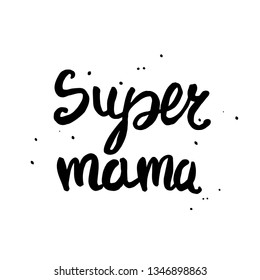 Super mama. Typography design. Hand drawn text. Vector illustration, usable for greeting cards, banners, sales. Funny calligraphy inscription for t-shirt and other apparel design. 