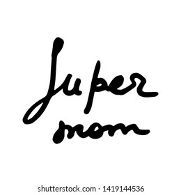 Super Mom doodle lettering banner. Calligraphy ink vector text. Image for greeting card, print, tag, t-shirt