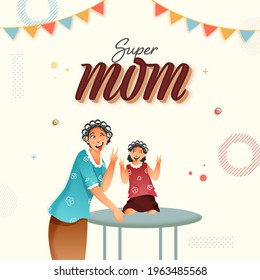 Super Mom Font With Cartoon Young Woman And Her Daughter Giving Funny Poses On Beige Background.