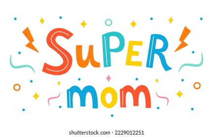 Super mom, hand drawn illustration. Illustration for print, t-shirt, cup, poster, postcard, typography for mother's day. Vector