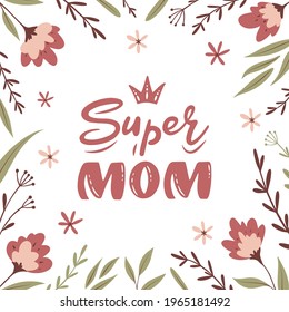 Super mom hand lettering with flowers and branches. Mother's day greeting card. Holiday's banner template. Vector illustration for postcard, newsletter, brochures, invitation, poster, banner.