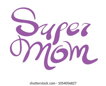 Super mom. Handwritten lettering for greeting card or t-shirt. Vector calligraphy phrase