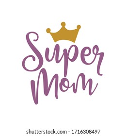 Super mom - Happy Mothers Day lettering. Handmade calligraphy vector illustration. Mother's day card with crown.  Good for t shirt, mug, scrap booking, posters, textiles, gifts.