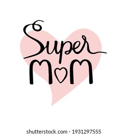 Super Mom. Lettering in the frame of the heart. Hand lettering vector with love quotes on Mother's Day.  Used print for posters, stickers, cards, t-shirt, bag or mug.