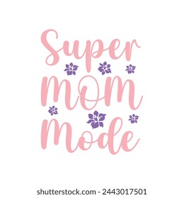 Super Mom Mode ,mother's day typography t-shirt design, Mother's day t-shirt design, vector graphic, Mom t-shirt design.
