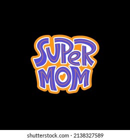 Super Mom. Mommy lifestyle slogan in hand drawn style. Funny and cute textile print or poster with lettering quote. Vector illustration sign for Mother Day.