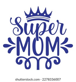 Super mom, Mother's day shirt print template,  typography design for mom mommy mama daughter grandma girl women aunt mom life child best mom adorable shirt